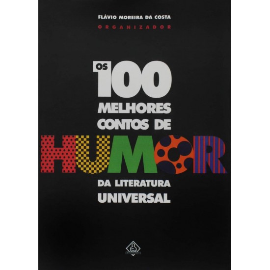 Os 100 Melhores Contos de Humor da Literatura Universal, Flávio Moreira da Costa Organizador Os 100 Melhores Contos de Humor da Literatura Universal, Flávio Moreira da Costa Organizador