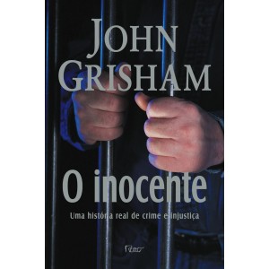 O Inocente, Uma História Real de Crime e Injustiça, John Grisham O Inocente, Uma História Real de Crime e Injustiça, John Grisham