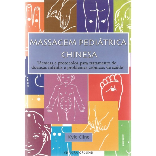 Massagem Pediátrica Chinesa, Técnicas e Protocolos Para Tratamento de Doenças Infantis e Problemas Crônicos de Saúde, Kyle Cline Massagem Pediátrica Chinesa, Técnicas e Protocolos Para Tratamento de Doenças Infantis e Problemas Crônicos de Saúde, Kyle Cline