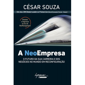 A Neoempresa, O Futuro da sua Carreira e dos Negócios no Mundo em Reconfiguração, César Souza A Neoempresa, O Futuro da sua Carreira e dos Negócios no Mundo em Reconfiguração, César Souza