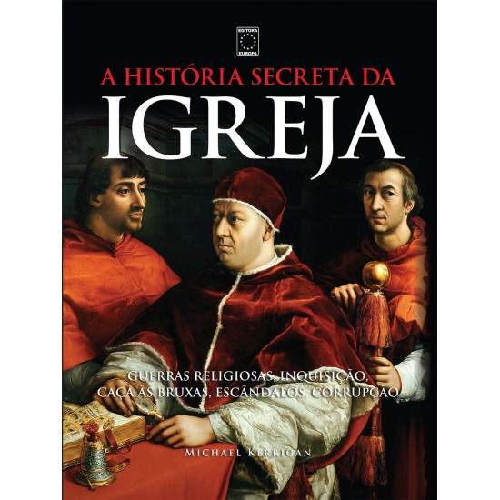 A História Secreta da Igreja. Guerras Religiosas, Inquisição, Caça às Bruxas, Escândalos, Corrupção, Michael Kerrigan, Lacrado A História Secreta da Igreja. Guerras Religiosas, Inquisição, Caça às Bruxas, Escândalos, Corrupção, Michael Kerrigan, Lacrado