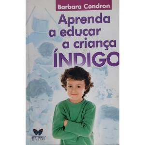 Aprenda a Educar a Criança Índigo, Barbara Condron