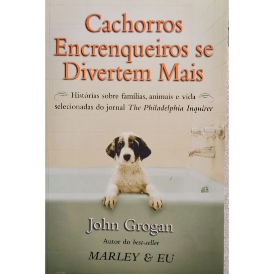 Cachorros Encrenqueiros se Divertem Mais, John Grogan Cachorros Encrenqueiros se Divertem Mais, John Grogan