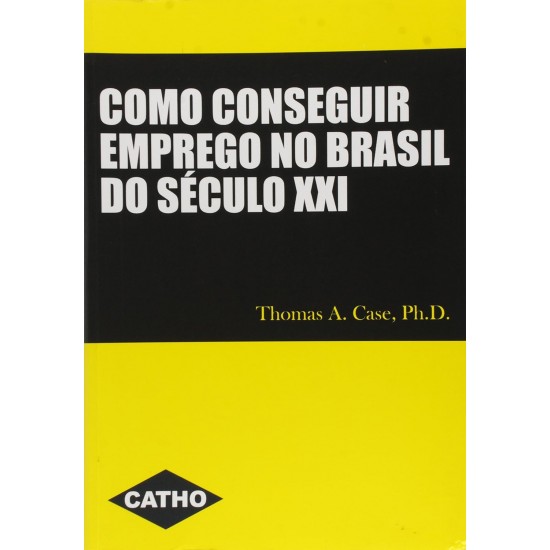 Como Conseguir Emprego no Brasil do Século XXI, Thomas A. Case Como Conseguir Emprego no Brasil do Século XXI, Thomas A. Case