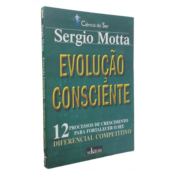 Evolução Consciente. 12 Processos de Crescimento para Fortalecer o Seu Diferencial Competitivo, Sergio Motta