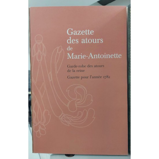 Gazette Des Atours de Marie-Antoinette, Garde-Robe des Atours de la Reine, Gazette Pour L'année 1782 Gazette Des Atours de Marie-Antoinette, Garde-Robe des Atours de la Reine, Gazette Pour L'année 1782