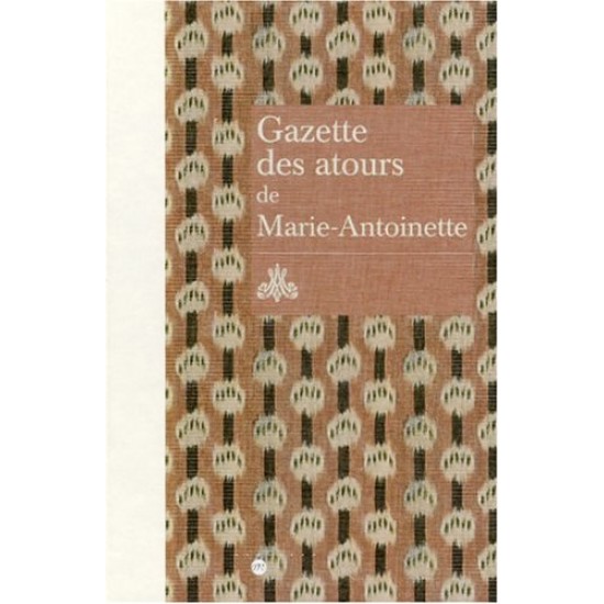Gazette Des Atours de Marie-Antoinette, Garde-Robe des Atours de la Reine, Gazette Pour L'année 1782 Gazette Des Atours de Marie-Antoinette, Garde-Robe des Atours de la Reine, Gazette Pour L'année 1782