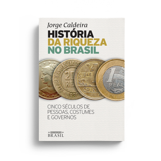 História da Riqueza no Brasil. Cinco Séculos de Pessoas, Costumes e Governos, Jorge Caldeira História da Riqueza no Brasil. Cinco Séculos de Pessoas, Costumes e Governos, Jorge Caldeira