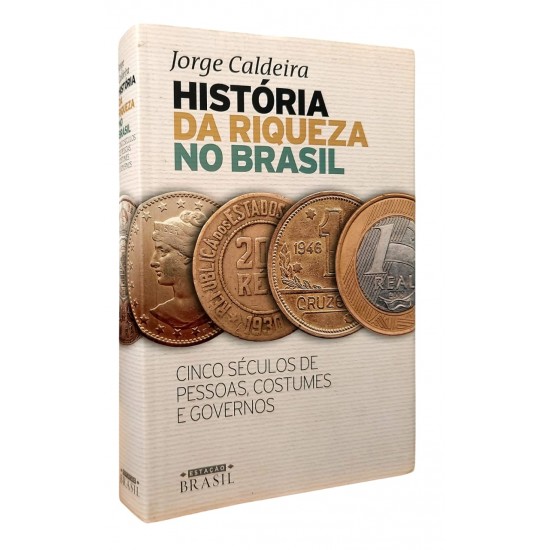 História da Riqueza no Brasil. Cinco Séculos de Pessoas, Costumes e Governos, Jorge Caldeira História da Riqueza no Brasil. Cinco Séculos de Pessoas, Costumes e Governos, Jorge Caldeira