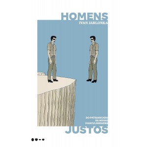 Homens Justos, Do Patriarcado às Novas Masculinidades, Ivan Jablonka, Editora Todavia