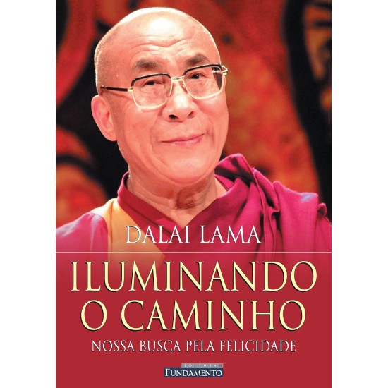 Iluminando o Caminho, Nossa Busca Pela Felicidade, Dalai Lama Iluminando o Caminho, Nossa Busca Pela Felicidade, Dalai Lama