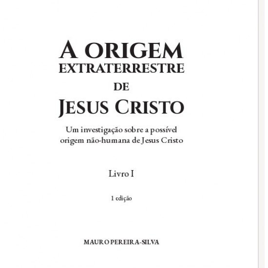 A Origem Extraterrestre de Jesus Cristo, Trilogia Visitantes Angelicais, Livro 1, Mauro Pereira-Silva A Origem Extraterrestre de Jesus Cristo, Trilogia Visitantes Angelicais, Livro 1, Mauro Pereira-Silva