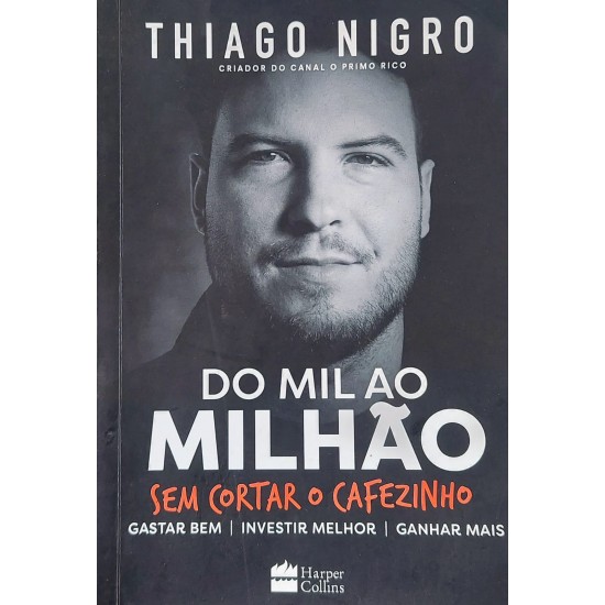 Do Mil ao Milhão Sem Cortar o Cafezinho, Thiago Nigro Do Mil ao Milhão Sem Cortar o Cafezinho, Thiago Nigro