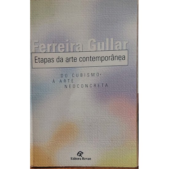 Etapas da Arte Contemporânea, Do Cubismo á Arte Neoconcreta, Ferreira Gullar Etapas da Arte Contemporânea, Do Cubismo á Arte Neoconcreta, Ferreira Gullar