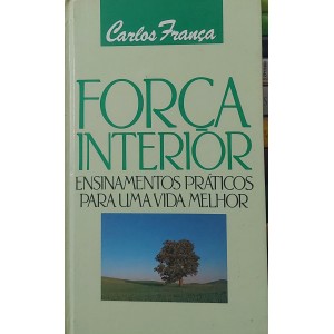 Força Interior. Ensinamentos Práticos para uma Vida Melhor, Carlos França Força Interior. Ensinamentos Práticos para uma Vida Melhor, Carlos França