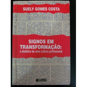 Signos em Transformação, a Dialética de Uma Cultura Profissional, Suely Gomes Costa Signos em Transformação, a Dialética de Uma Cultura Profissional, Suely Gomes Costa