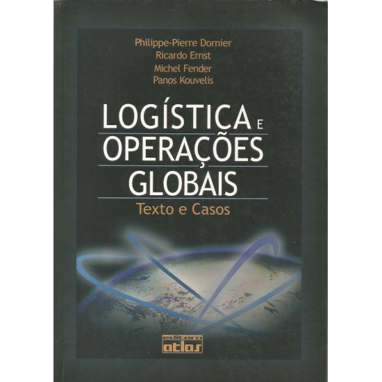 Logística e Operações Globais, Texto e Casos, Philippe-Pierre Dornier Logística e Operações Globais, Texto e Casos, Philippe-Pierre Dornier