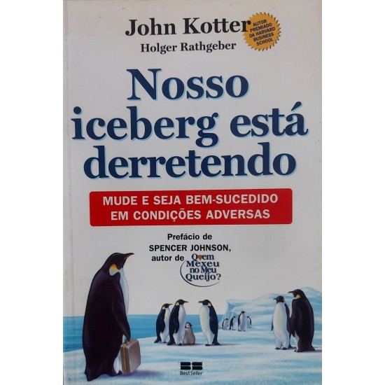 Nosso Iceberg Está Derretendo. Mude e Seja Bem-Sucedido em Condições Adversas, John Kotter Nosso Iceberg Está Derretendo. Mude e Seja Bem-Sucedido em Condições Adversas, John Kotter