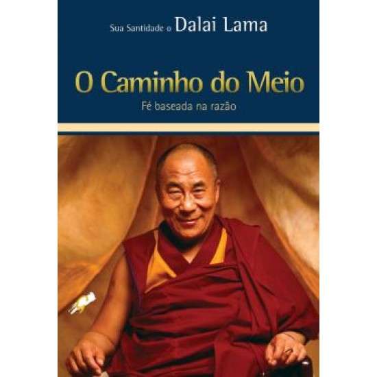 O Caminho do Meio. Fé Baseada na Razão, Dalai Lama O Caminho do Meio. Fé Baseada na Razão, Dalai Lama