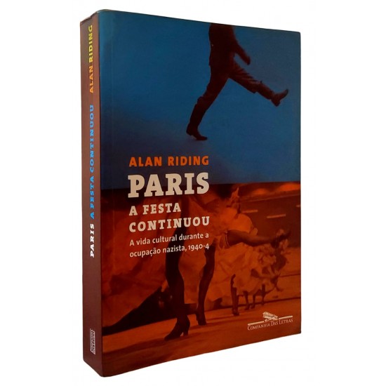 Paris a Festa Continua. A Vida Cultural Durante a Ocupação Nazista, 1940 a 1944, Alan Riding