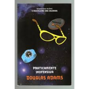 Praticamente Inofensiva, Volume Cinco da Série O Mochileiro das Galáxias, Douglas Adams Praticamente Inofensiva, Volume Cinco da Série O Mochileiro das Galáxias, Douglas Adams