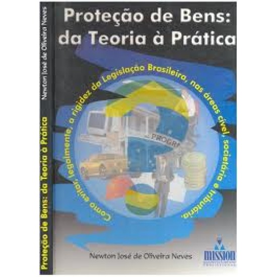 Proteção de Bens, Da Teoria à Prática, Newton José de Oliveira Neves Proteção de Bens, Da Teoria à Prática, Newton José de Oliveira Neves