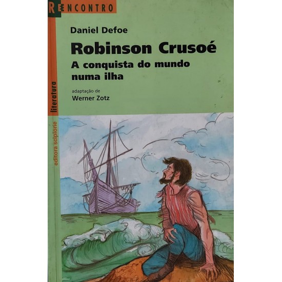 Robinson Crusoé, A Conquista do Mundo Numa Ilha, Daniel Defoe, Adaptação de Werner Zotz, Série Reencontro Robinson Crusoé, A Conquista do Mundo Numa Ilha, Daniel Defoe, Adaptação de Werner Zotz, Série Reencontro