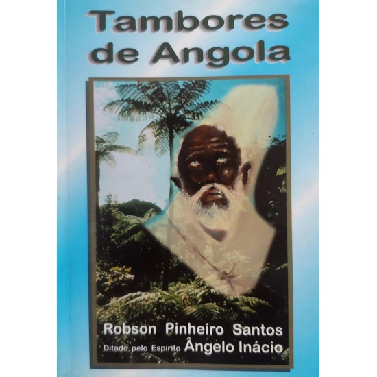 Tambores de Angola, Robson Pinheiro Santos, Ditado Pelo Espírito Ângelo Inácio Tambores de Angola, Robson Pinheiro Santos, Ditado Pelo Espírito Ângelo Inácio