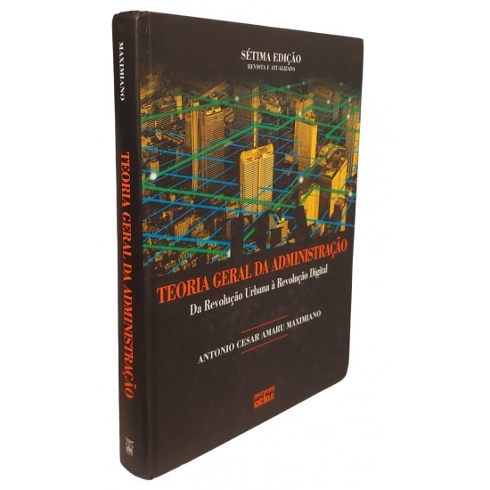 Teoria Geral da Administração. Da Revolução Urbana à Revolução Digital, Antonio Cesar Amaru Maximiano Teoria Geral da Administração. Da Revolução Urbana à Revolução Digital, Antonio Cesar Amaru Maximiano