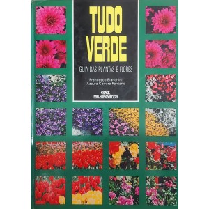 Tudo Verde, Guia das Plantas e Flores, Francesco Bianchini Tudo Verde, Guia das Plantas e Flores, Francesco Bianchini