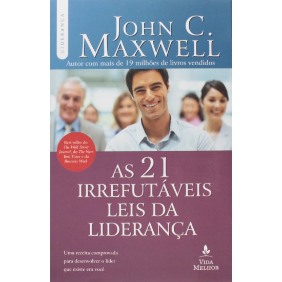 As 21 Irrefutáveis Leis da Liderança, John C. Maxwell As 21 Irrefutáveis Leis da Liderança, John C. Maxwell