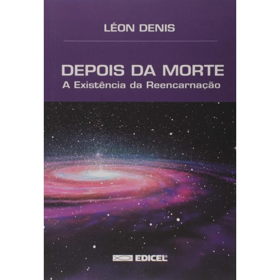 Depois da Morte, A Existência da Reencarnação, Léon Denis Depois da Morte, A Existência da Reencarnação, Léon Denis